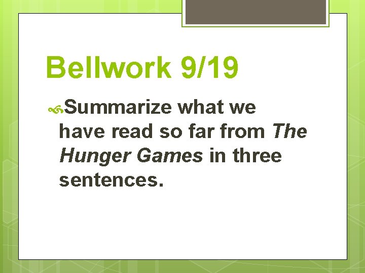 Bellwork 9/19 Summarize what we have read so far from The Hunger Games in