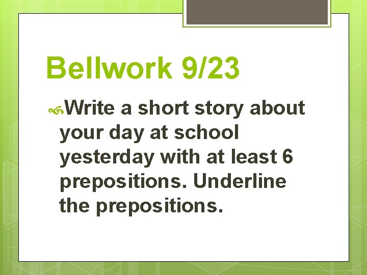 Bellwork 9/23 Write a short story about your day at school yesterday with at