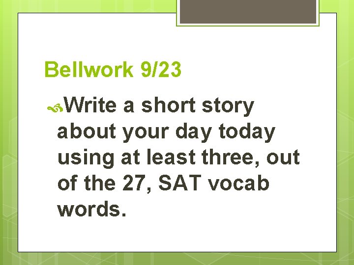 Bellwork 9/23 Write a short story about your day today using at least three,