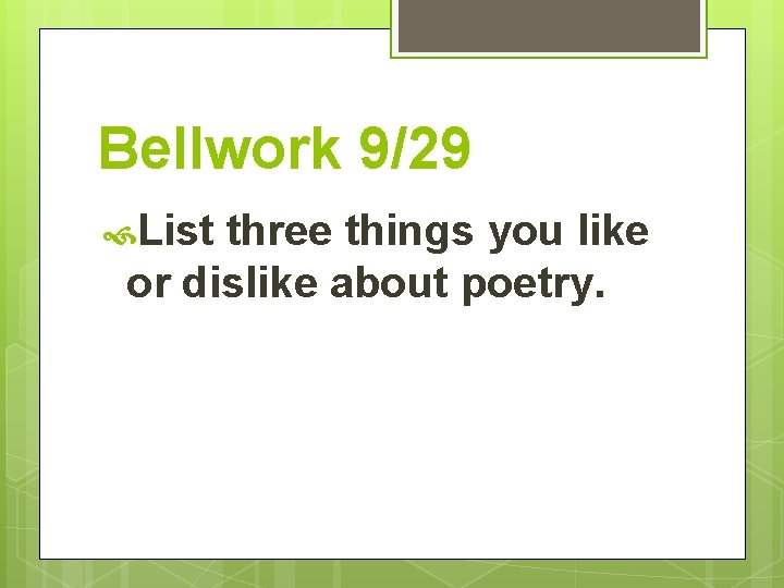 Bellwork 9/29 List three things you like or dislike about poetry. 