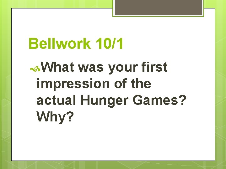 Bellwork 10/1 What was your first impression of the actual Hunger Games? Why? 