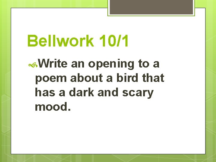 Bellwork 10/1 Write an opening to a poem about a bird that has a