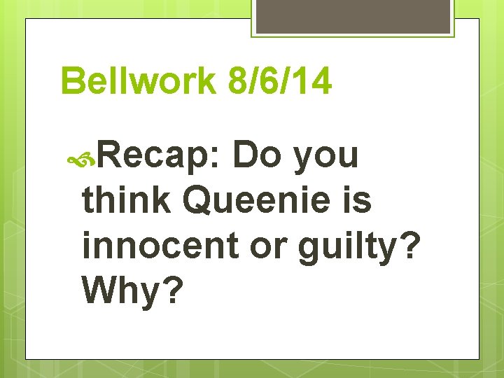 Bellwork 8/6/14 Recap: Do you think Queenie is innocent or guilty? Why? 