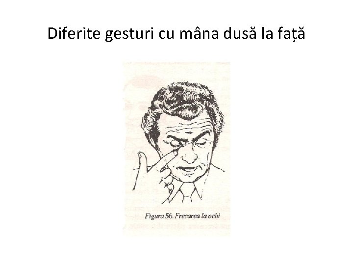 Diferite gesturi cu mâna dusă la față 