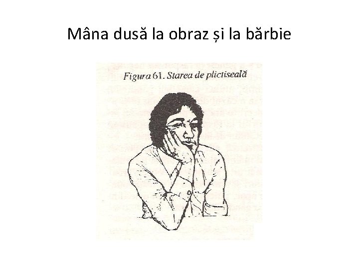 Mâna dusă la obraz și la bărbie 