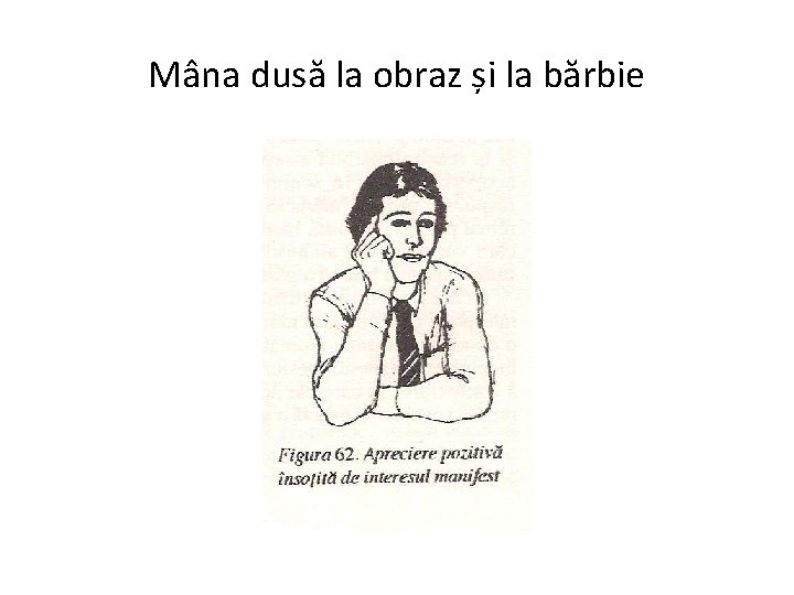 Mâna dusă la obraz și la bărbie 