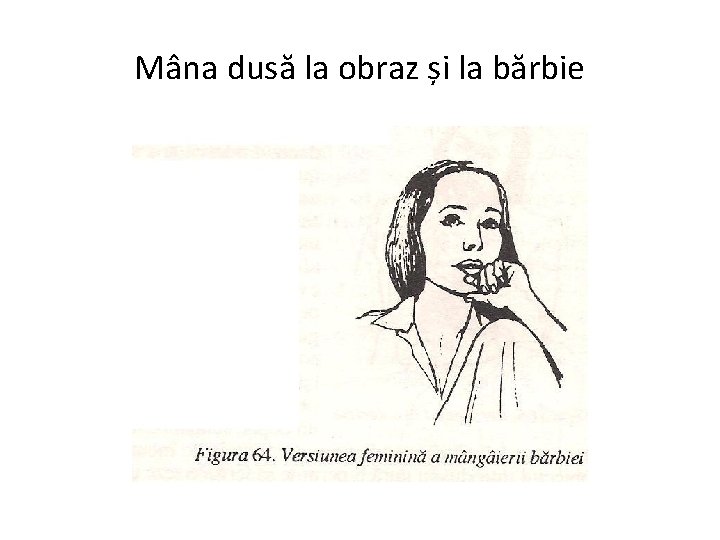 Mâna dusă la obraz și la bărbie 