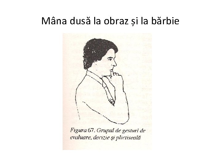 Mâna dusă la obraz și la bărbie 