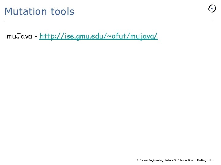 Mutation tools mu. Java - http: //ise. gmu. edu/~ofut/mujava/ Software Engineering, lecture 9: Introduction