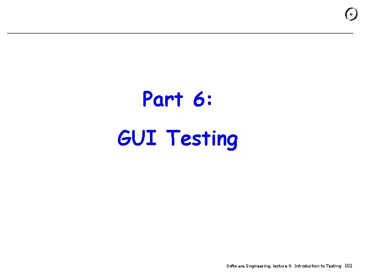 Part 6: GUI Testing Software Engineering, lecture 9: Introduction to Testing 102 