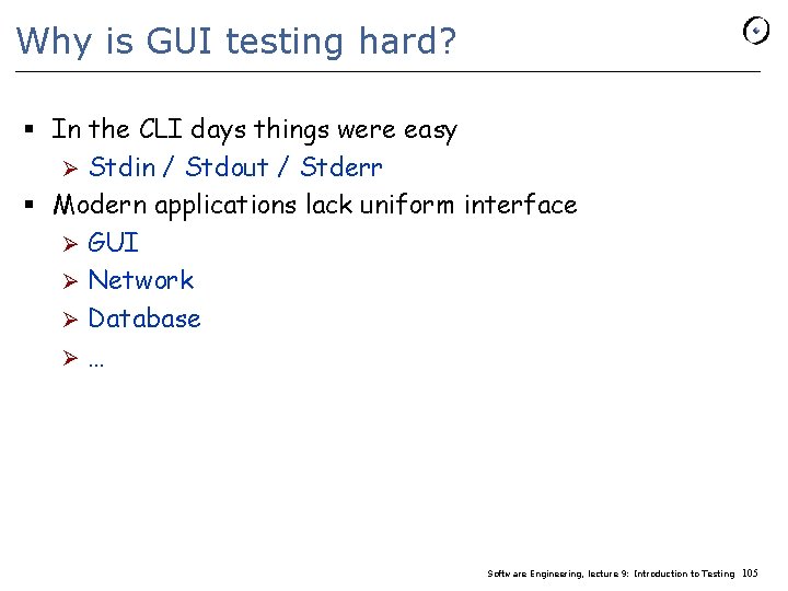 Why is GUI testing hard? § In the CLI days things were easy Ø