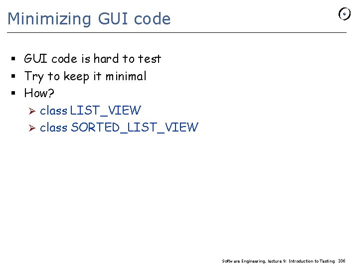 Minimizing GUI code § GUI code is hard to test § Try to keep