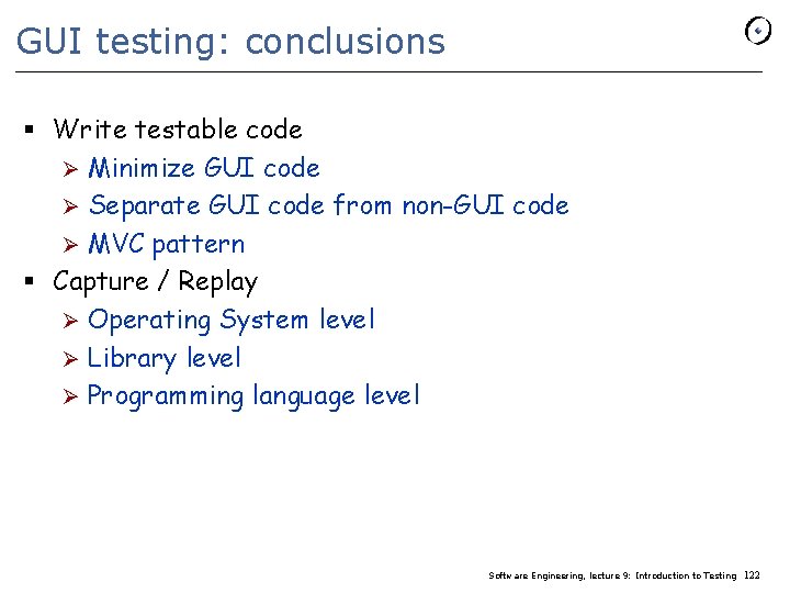 GUI testing: conclusions § Write testable code Ø Minimize GUI code Ø Separate GUI