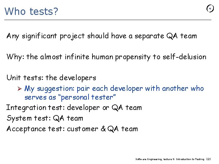 Who tests? Any significant project should have a separate QA team Why: the almost