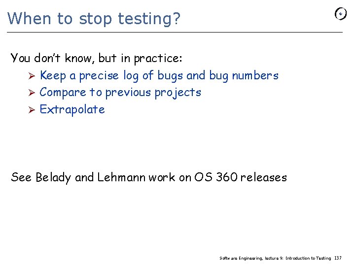 When to stop testing? You don’t know, but in practice: Ø Keep a precise