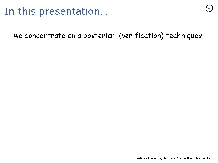 In this presentation… … we concentrate on a posteriori (verification) techniques. Software Engineering, lecture