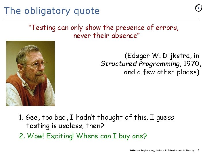 The obligatory quote “Testing can only show the presence of errors, never their absence”