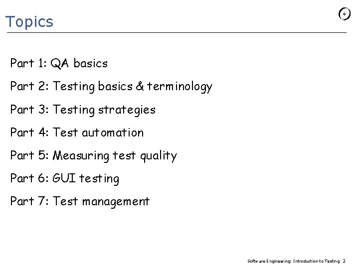 Topics Part 1: QA basics Part 2: Testing basics & terminology Part 3: Testing