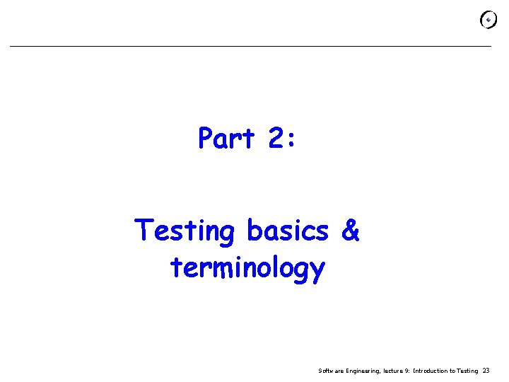 Part 2: Testing basics & terminology Software Engineering, lecture 9: Introduction to Testing 23