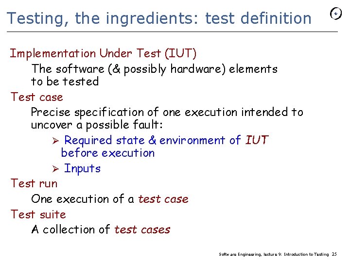 Testing, the ingredients: test definition Implementation Under Test (IUT) The software (& possibly hardware)