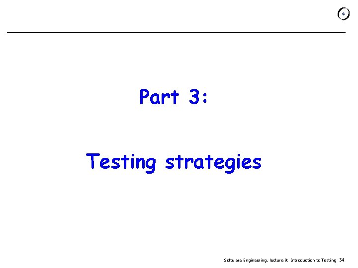 Part 3: Testing strategies Software Engineering, lecture 9: Introduction to Testing 34 