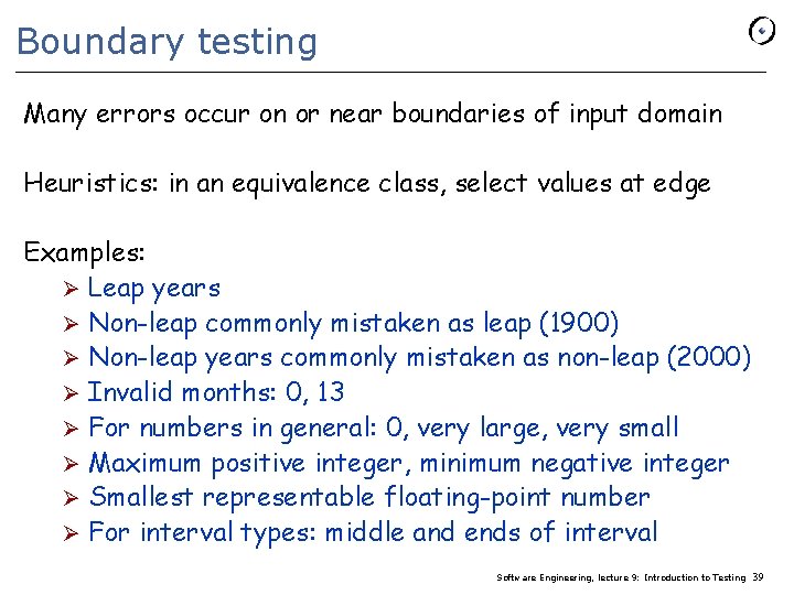 Boundary testing Many errors occur on or near boundaries of input domain Heuristics: in