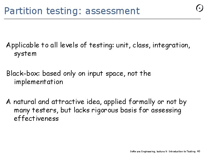 Partition testing: assessment Applicable to all levels of testing: unit, class, integration, system Black-box: