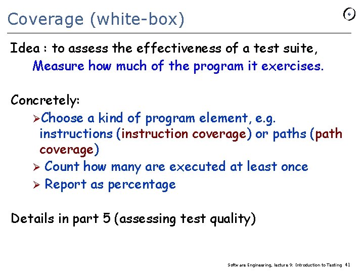 Coverage (white-box) Idea : to assess the effectiveness of a test suite, Measure how