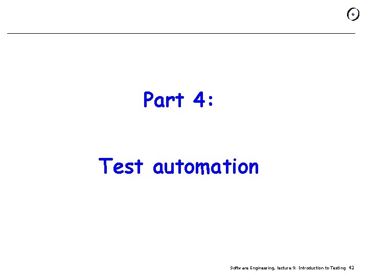 Part 4: Test automation Software Engineering, lecture 9: Introduction to Testing 42 