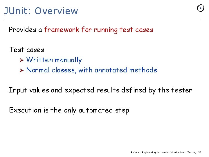 JUnit: Overview Provides a framework for running test cases Test cases Ø Written manually