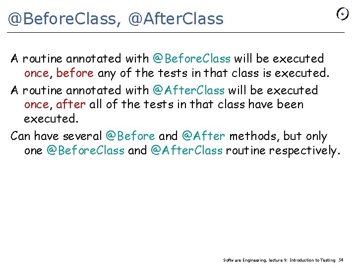 @Before. Class, @After. Class A routine annotated with @Before. Class will be executed once,