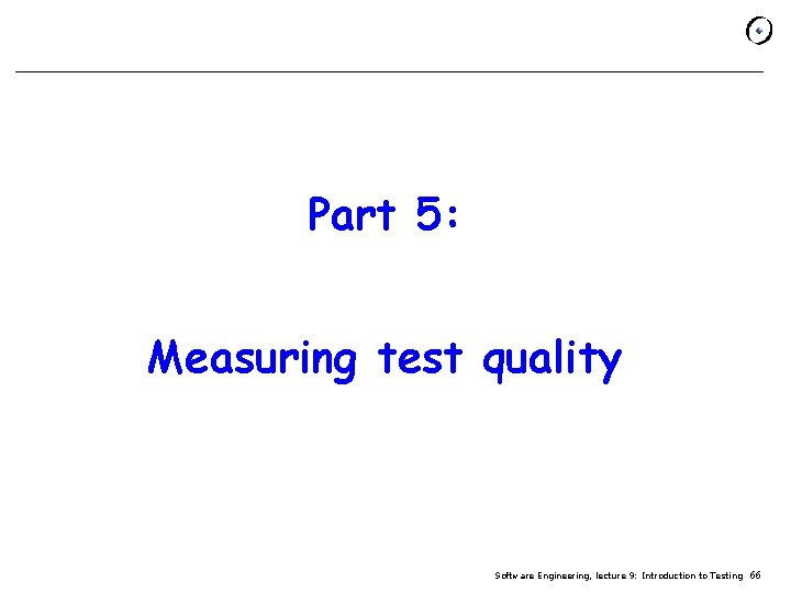 Part 5: Measuring test quality Software Engineering, lecture 9: Introduction to Testing 66 