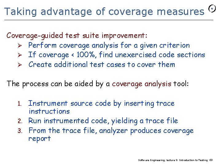 Taking advantage of coverage measures Coverage-guided test suite improvement: Ø Perform coverage analysis for