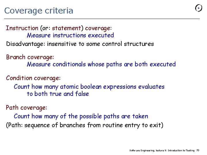 Coverage criteria Instruction (or: statement) coverage: Measure instructions executed Disadvantage: insensitive to some control