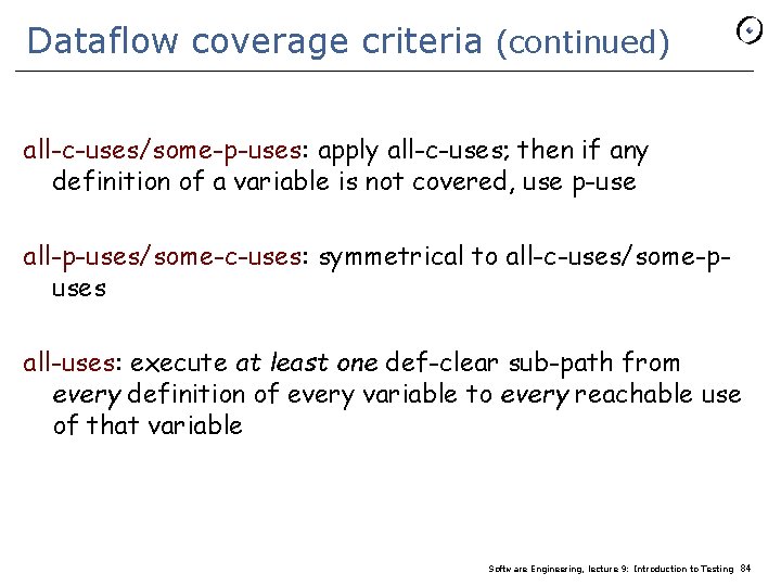 Dataflow coverage criteria (continued) all-c-uses/some-p-uses: apply all-c-uses; then if any definition of a variable
