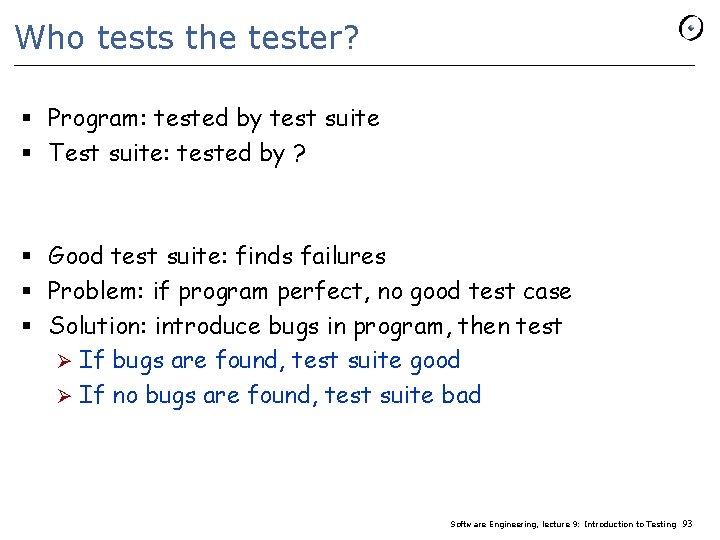 Who tests the tester? § Program: tested by test suite § Test suite: tested