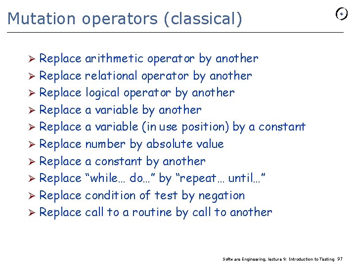 Mutation operators (classical) Replace arithmetic operator by another Ø Replace relational operator by another