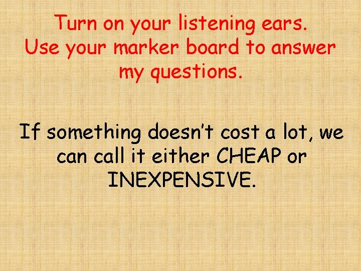 Turn on your listening ears. Use your marker board to answer my questions. If