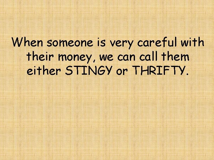When someone is very careful with their money, we can call them either STINGY