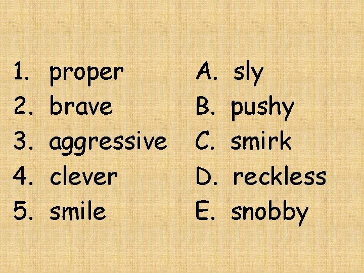 1. 2. 3. 4. 5. proper brave aggressive clever smile A. B. C. D.