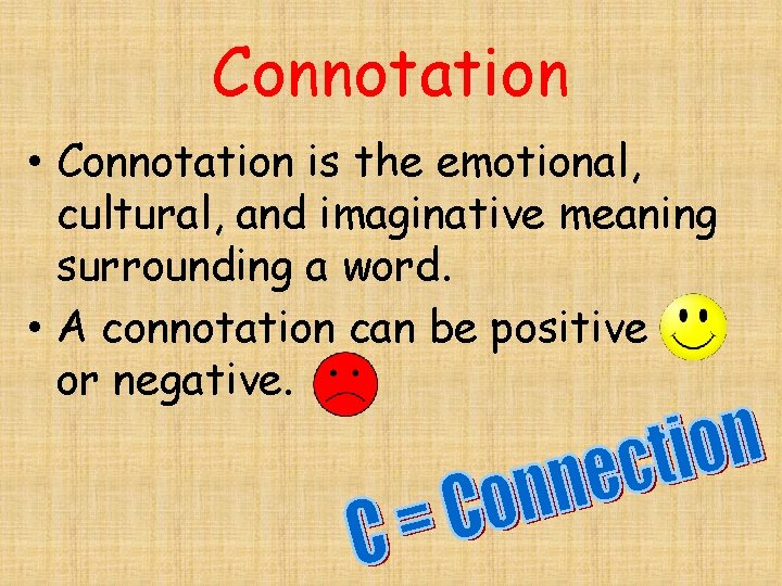 Connotation • Connotation is the emotional, cultural, and imaginative meaning surrounding a word. •