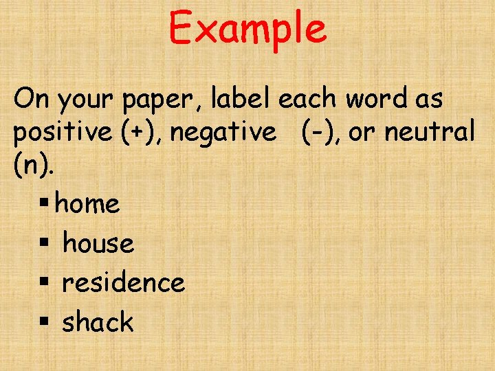Example On your paper, label each word as positive (+), negative (-), or neutral