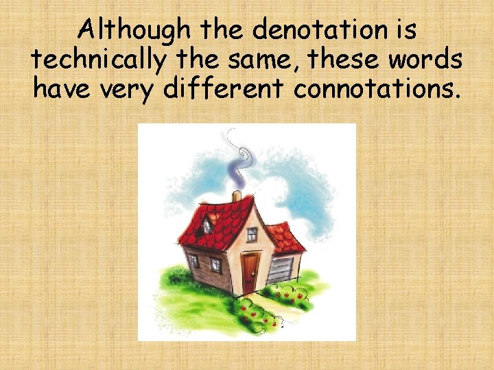 Although the denotation is technically the same, these words have very different connotations. 
