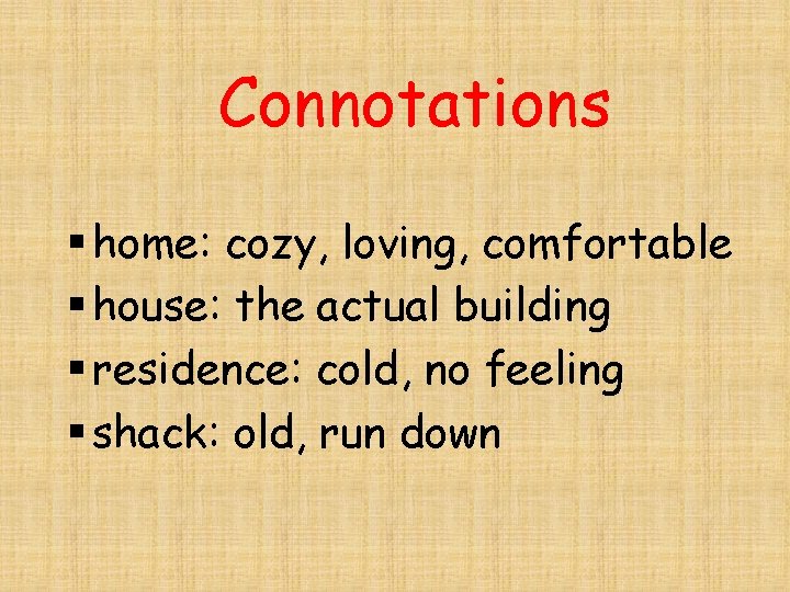Connotations § home: cozy, loving, comfortable § house: the actual building § residence: cold,