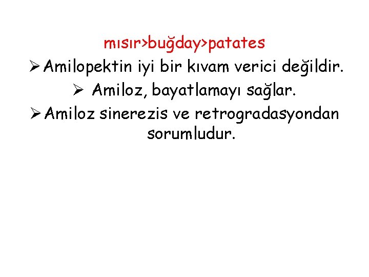 mısır>buğday>patates Ø Amilopektin iyi bir kıvam verici değildir. Ø Amiloz, bayatlamayı sağlar. Ø Amiloz