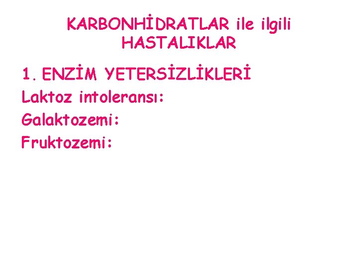 KARBONHİDRATLAR ile ilgili HASTALIKLAR 1. ENZİM YETERSİZLİKLERİ Laktoz intoleransı: Galaktozemi: Fruktozemi: 