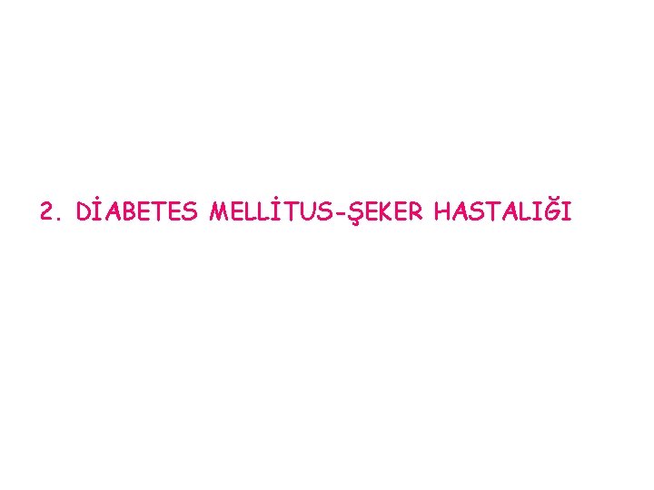 2. DİABETES MELLİTUS-ŞEKER HASTALIĞI 