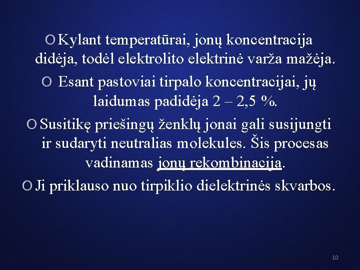 O Kylant temperatūrai, jonų koncentracija didėja, todėl elektrolito elektrinė varža mažėja. O Esant pastoviai