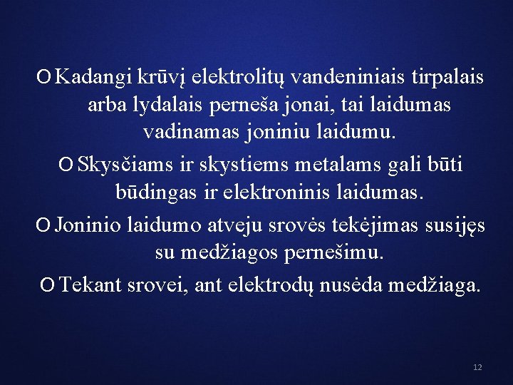 O Kadangi krūvį elektrolitų vandeniniais tirpalais arba lydalais perneša jonai, tai laidumas vadinamas joniniu