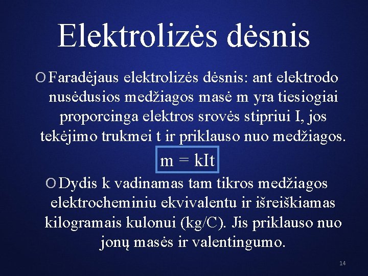 Elektrolizės dėsnis O Faradėjaus elektrolizės dėsnis: ant elektrodo nusėdusios medžiagos masė m yra tiesiogiai